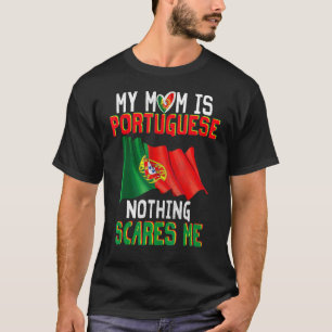 My Mom Is Portuguese Nothing Scares Me Proud Portu T-Shirt