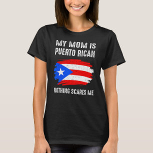 My Mom Is Puerto Rican Nothing Scares Me Proud Fla T-Shirt