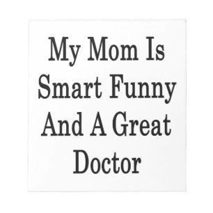 My Mom Is Smart Funny And A Great Doctor Notepad