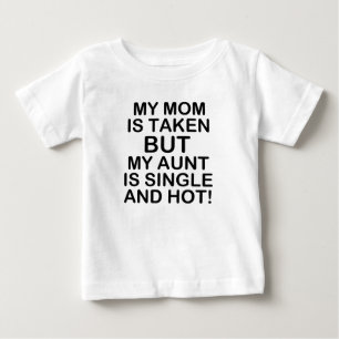 My Mom is Taken but my Aunt is Single and Hot baby T-Shirt