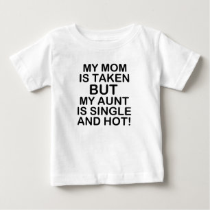 My Mom is taken but my Aunt is Single and Hot funn Baby T-Shirt