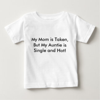 My Mom is Taken, But My Auntie is Single and Hot! Baby T-Shirt
