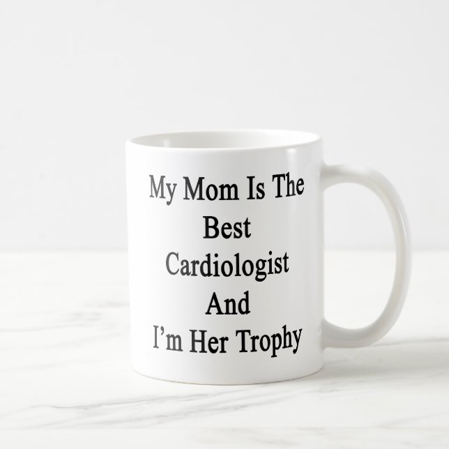 My Mom Is The Best Cardiologist and I'm Her Trophy Coffee Mug (Right)