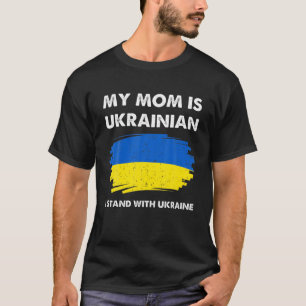 My Mom Is Ukrainian Ukraine Pride Flag I Stand Wit T-Shirt