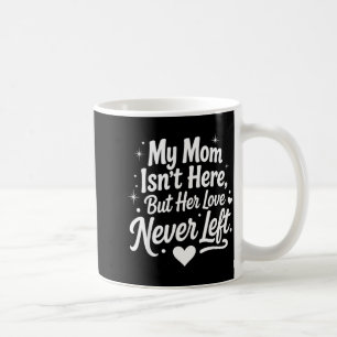 My Mom Isnt Here But Her Love Left Memorial Saying Coffee Mug