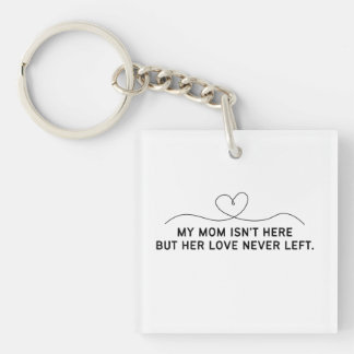 My Mom Isn't Here But Her Love Never Left.  Keychain