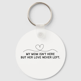 My Mom Isn't Here But Her Love Never Left.  Keychain