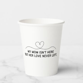 My Mom Isn't Here But Her Love Never Left.  Paper Cups