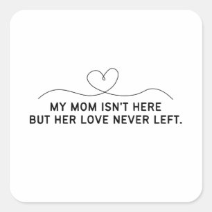My Mom Isn't Here But Her Love Never Left. Square Sticker