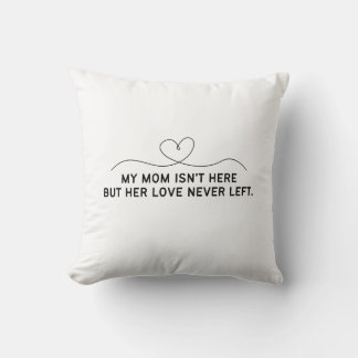 My Mom Isn't Here But Her Love Never Left.  Throw Pillow