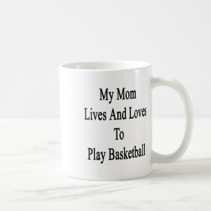 My Mom Lives And Loves To Play Basketball Coffee Mug