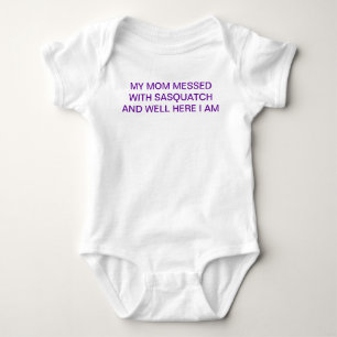 MY MOM MESSED WITH SASQUATCH AND WELL HERE I AM BABY BODYSUIT