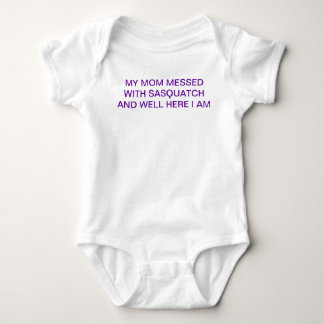 MY MOM MESSED WITH SASQUATCH AND WELL HERE I AM BABY BODYSUIT