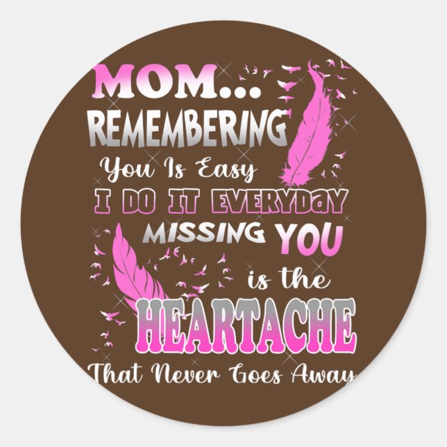 My Mom Missing You Is The Heartache That Never Classic Round Sticker (Front)