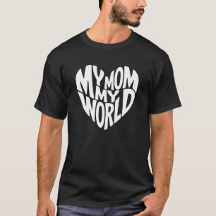 My Mom, My World – Built on Her Love T-Shirt