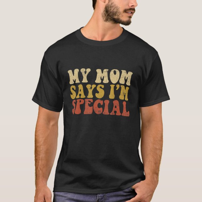 My Mom Says I'm Special   for Sons and Daughters T-Shirt (Front)