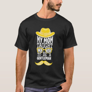 My Mom Taught Me How To Be Gentleman Momy Moma Boy T-Shirt