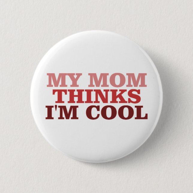 My Mom Thinks I'm Cool 2 Inch Round Button (Front)