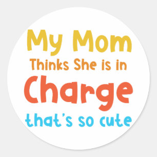 My Mom Thinks She is in Charge Classic Round Sticker