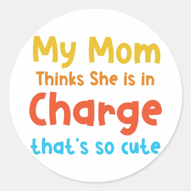 My Mom Thinks She is in Charge Classic Round Sticker (Front)