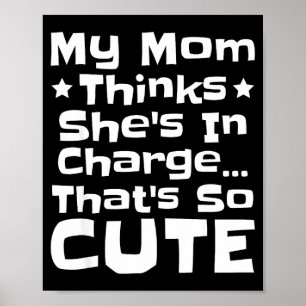 My mom thinks she's in charge that's so cute My mo Poster
