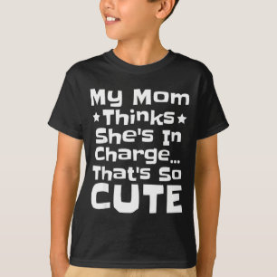 My mom thinks she's in charge that's so cute My mo T-Shirt