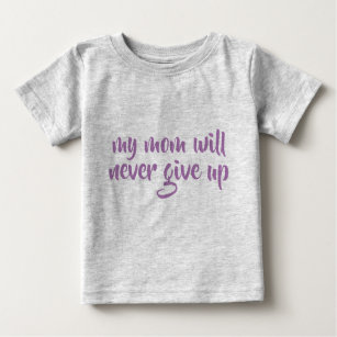My Mom Will Never Give Up Custom Text Grey Funny Baby T-Shirt