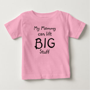 My Mommy can lift, BIG, Stuff Baby T-Shirt