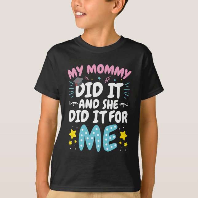 My Mommy Did It and She Did It for Me Graduation T-Shirt (Front)