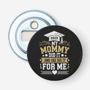 My Mommy Did It And She Did It For Me Mom Graduate Bottle Opener