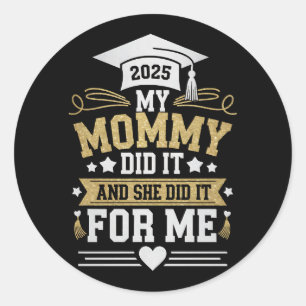 My Mommy Did It And She Did It For Me Mom Graduate Classic Round Sticker