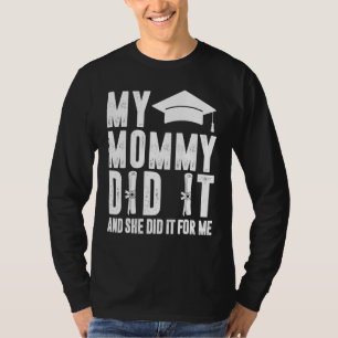 My Mommy Did It And She Did It Graduated Mom T-Shirt