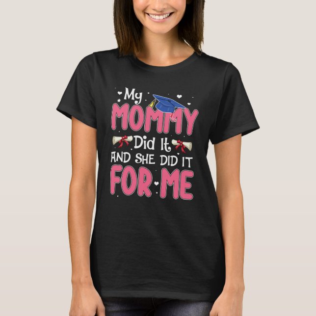 My Mommy Did It And She Did It Graduation Mom Prou T-Shirt (Front)