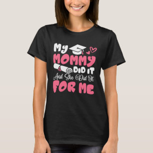 My Mommy Did It And She Did It Graduation Mom Prou T-Shirt