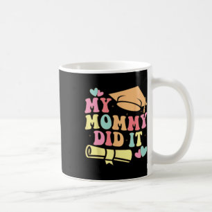 My Mommy Did It Graduation Graduated Mom Proud Chi Coffee Mug