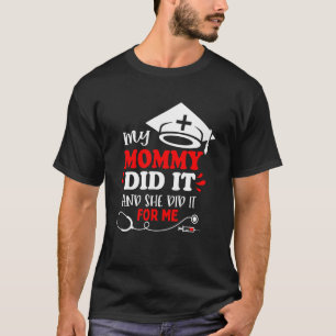 My Mommy Did It  Graduation Nurse T-Shirt