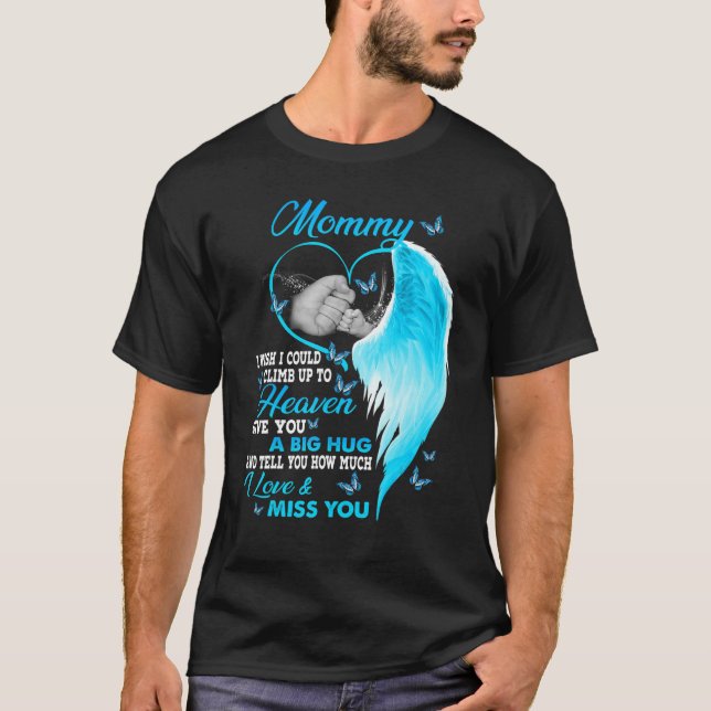 My Mommy I Wish I Could Climb Up To Heaven I Love  T-Shirt (Front)