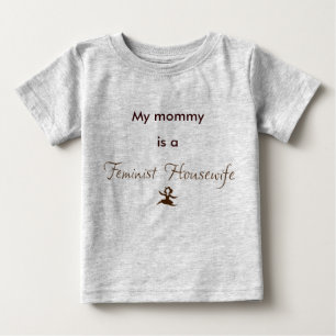 My mommy is a Feminist Housewife Baby T-Shirt