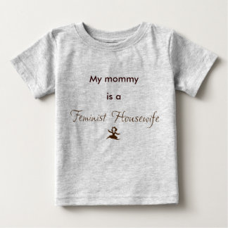 My mommy is a Feminist Housewife Baby T-Shirt