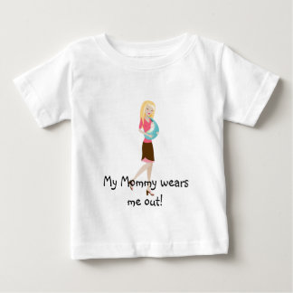 My Mommy wears me out! Baby T-Shirt