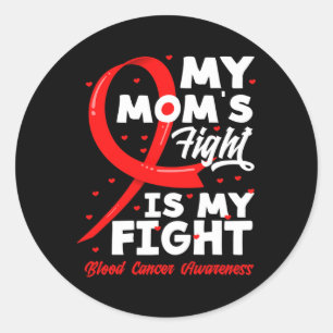 My Mom's Fight Is My Fight Blood Cancer Awareness  Classic Round Sticker