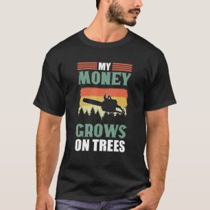 My Money Grows On Trees Lumberjack Arborist T-Shirt