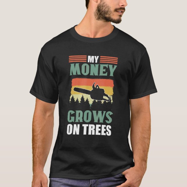 My Money Grows On Trees  Lumberjack Arborist T-Shirt (Front)