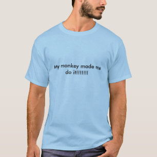 My monkey made me do it!!!!!!! T-Shirt