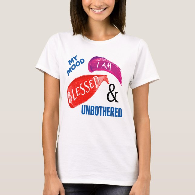 MY MOOD: BLESSED AND UNBOTHERED T-Shirt (Front)