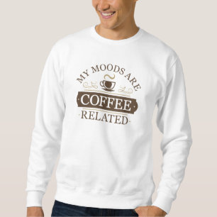 My Moods Are Coffee Related Sweatshirt