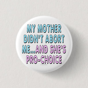 My mother didn't abort me... 1 inch round button