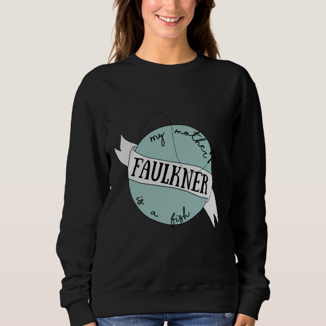 My Mother Is A Fish Faulkner Sweatshirt (Front)