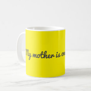 My mother is one of a kind  coffee mug