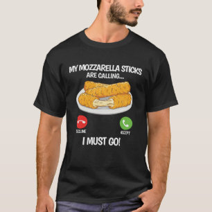 My Mozzarella Sticks are Calling Mozzarella Chees T-Shirt